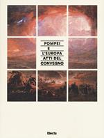 Pompei e l'Europa. Pompei nell'archeologia e nell'arte dal neoclassico al post-classico. Atti del convegno. Ediz. illustrata
