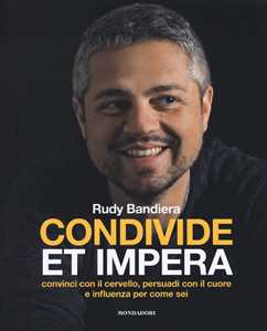Libro Condivide et impera. Convinci con il cervello, persuadi con il cuore e influenza per come sei Rudy Bandiera