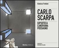 Carlo Scarpa. Gipsoteca canoviana a Possagno. Ediz. italiana e inglese - Gianluca Frediani,Susanna Pasquali - copertina