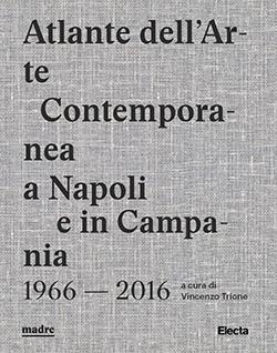 Atlante dell’arte contemporanea a Napoli e in Campania 1966-2016. Ediz. illustrata - copertina