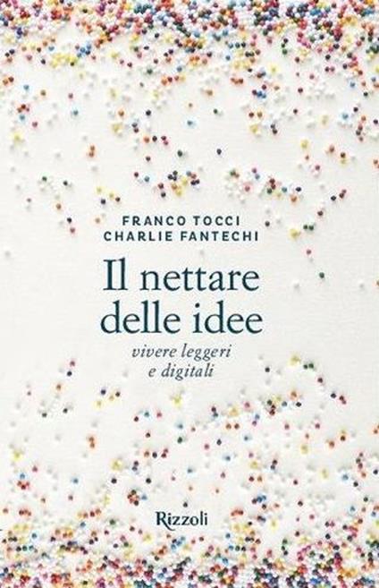 Il nettare delle idee. Vivere leggeri e digitali - Charlie Fantechi,Franco Tocci - copertina