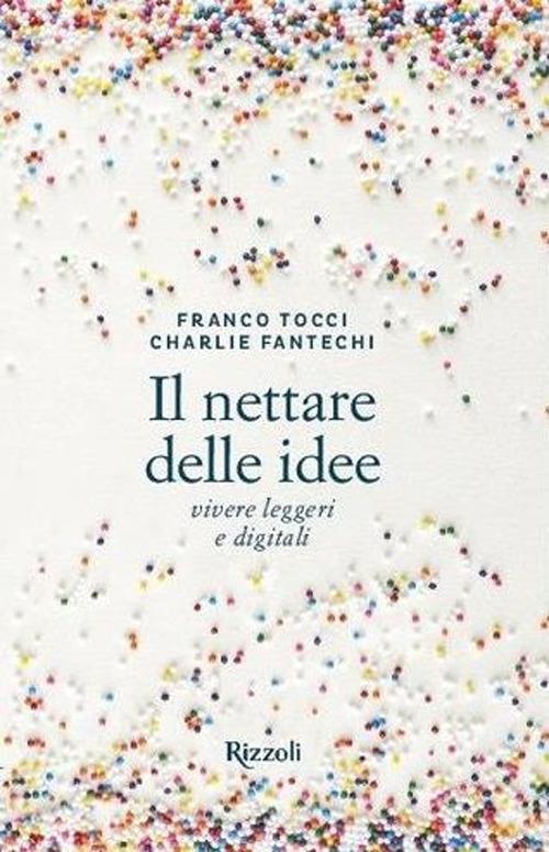 Il nettare delle idee. Vivere leggeri e digitali - Charlie Fantechi,Franco Tocci - copertina