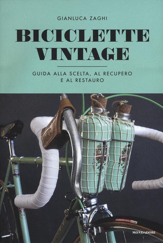 Biciclette vintage. Guida alla scelta, al recupero e al restauro. Ediz. a colori - Gianluca Zaghi - copertina