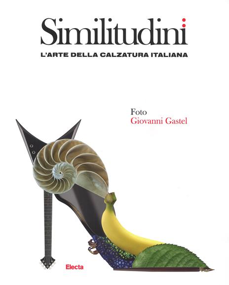 Similitudini. L'arte della calzatura italiana. Ediz. a colori - Giovanni Gastel - copertina