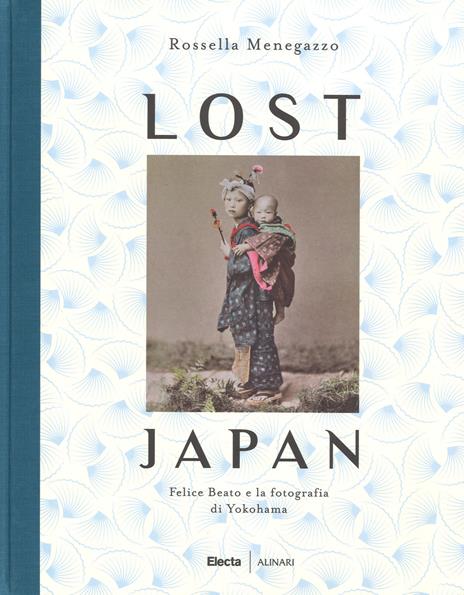 Lost Japan. Felice Beato e la fotografia di Yokohama. Ediz. illustrata - Rossella Menegazzo - copertina