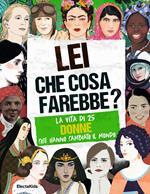 Lei che cosa farebbe? La vita di 25 donne che hanno cambiato il mondo