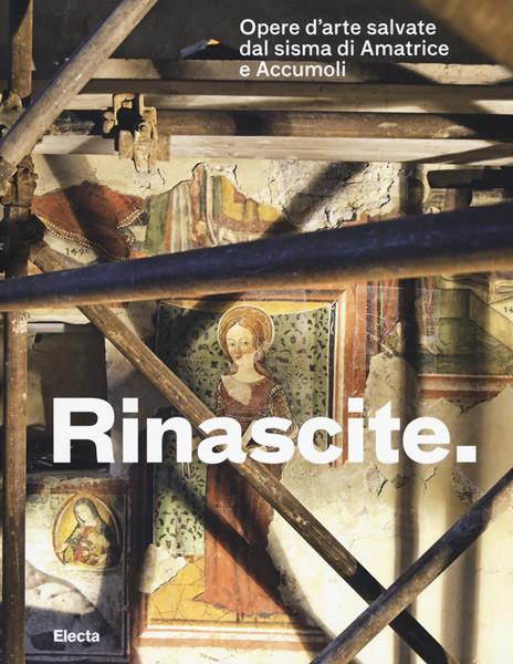 Rinascite. Opere d'arte salvate dal sisma di Amatrice e Accumoli. Catalogo della mostra (Roma, 17 novembre 2017-11 febbraio 2018) - copertina