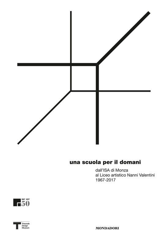 Una scuola per il domani dall'ISA di Monza al liceo artistico Nanni Valentini 1967-2017 - copertina