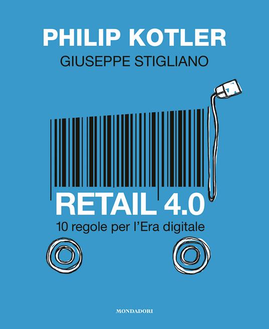 Retail 4.0. 10 regole per l’Era digitale - Philip Kotler,Giuseppe Stigliano - copertina