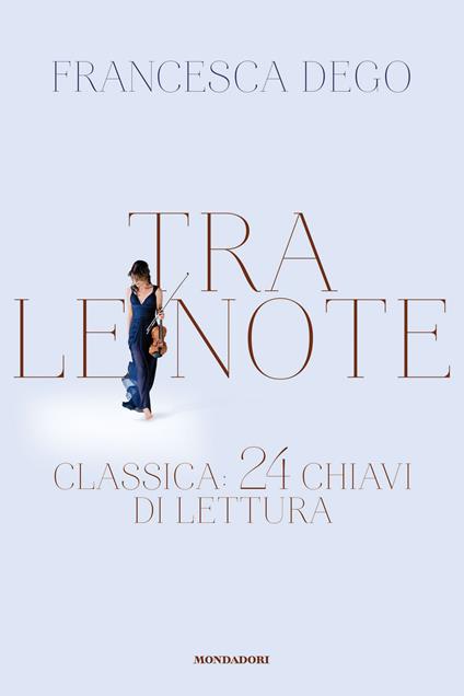 Tra le note. Classica: 24 chiavi di lettura - Francesca Dego - copertina