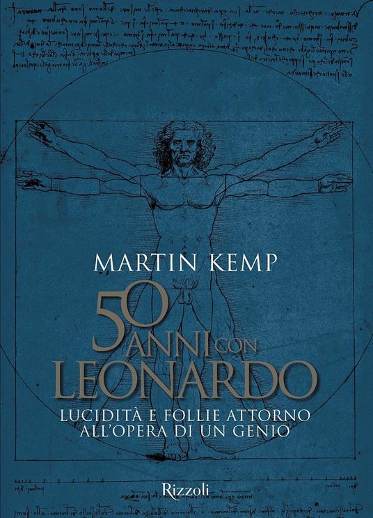 50 anni con Leonardo. Lucidità e follie attorno all'opera di un genio. Ediz. a colori - Martin Kemp - copertina