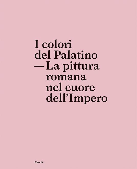 I colori del Palatino. La pittura romana nel cuore dell'impero - copertina