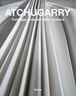 Atchugarry. Catalogo generale della scultura. Ediz. a colori. Vol. 3: 2014-2018