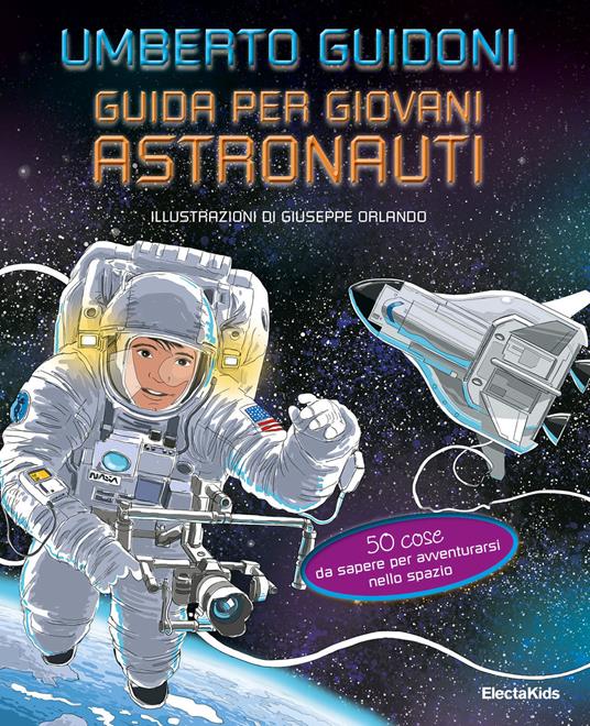 Guida per giovani astronauti. 50 cose da sapere per avventurarsi nello spazio - Umberto Guidoni - copertina