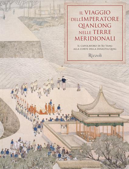 Il viaggio dell'imperatore Qianlong nelle terre meridionali. Il capolavoro di Xu Yang alla corte della dinastia Qing. Ediz. a colori - Zhu Min - copertina