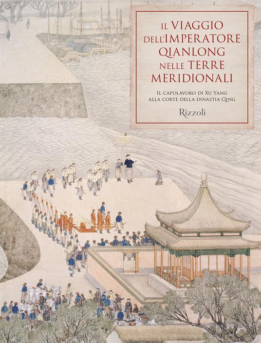 Il viaggio dell'imperatore Qianlong nelle terre meridionali. Il capolavoro di Xu Yang alla corte della dinastia Qing. Ediz. illustrata - Zhu Min - copertina