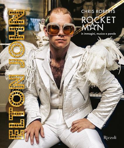Elton John. Rocket Man in immagini, musica e parole - Chris Roberts - copertina