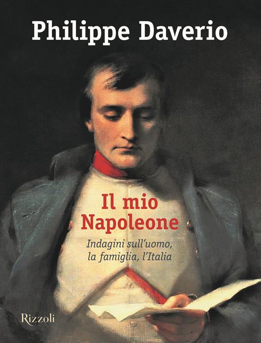 Il mio Napoleone. Indagini sull'uomo, la famiglia, l'Italia. Ediz. illustrata - Philippe Daverio - copertina