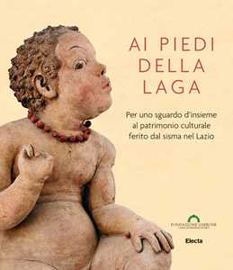 Ai piedi della Laga. Per uno sguardo d'insieme al patrimonio culturale ferito dal sisma nel Lazio. Ediz. illustrata
