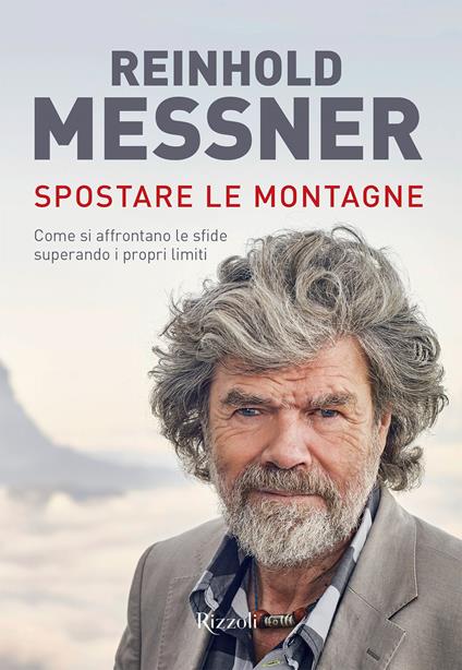 Spostare le montagne. Come si affrontano le sfide superando i propri limiti. Ediz. illustrata - Reinhold Messner - copertina