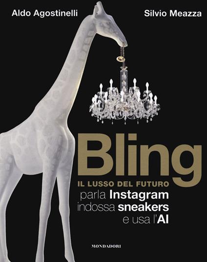 Bling. Il lusso del futuro. Parla Instagram, indossa sneakers e usa l'AI - Aldo Agostinelli,Silvio Meazza - copertina