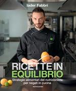 Ricette in equilibrio. Strategie alimentari del nutrizionista per negati in cucina