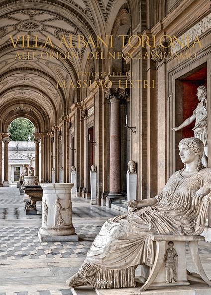 Villa Albani Torlonia. Alle origini del Neoclassicismo. Ediz. illustrata - Massimo Listri,Raniero Gnoli,Carlo Gasparri - copertina