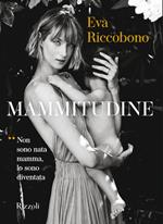 Mammitudine. Non sono nata mamma, lo sono diventata. Ediz. a colori