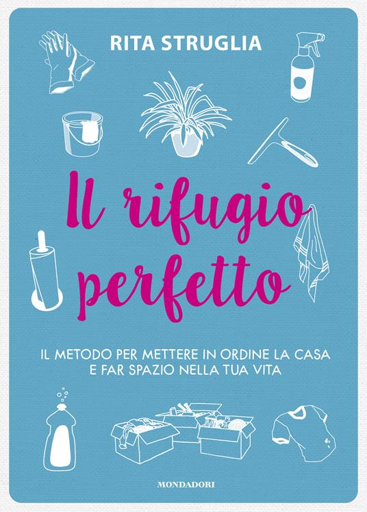 Il rifugio perfetto. Il metodo per mettere in ordine la casa e far spazio nella tua vita - Rita Struglia - copertina