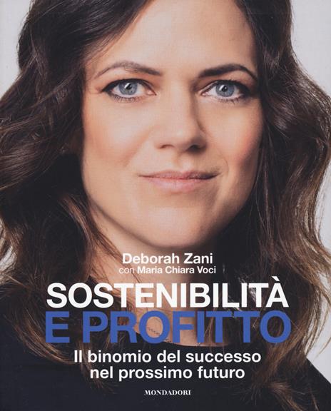 Sostenibilità e profitto. Il binomio del successo nel prossimo futuro - Deborah Zani,Maria Chiara Voci - 2
