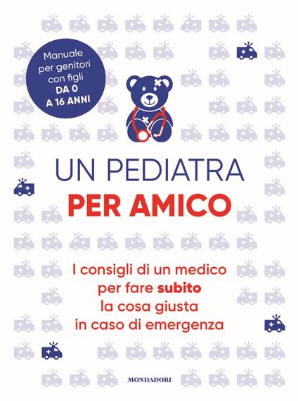 Un pediatra per amico. I consigli di un medico per fare subito la cosa giusta in caso di emergenza - copertina