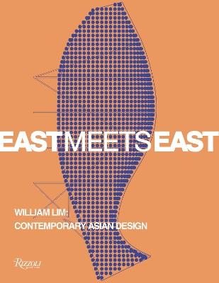 East Meets East : William Lim: The Essence of Asian Design - Catherine Shaw,Aric Chen - cover