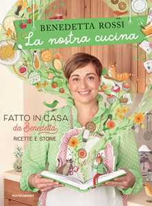 Libro La nostra cucina. Fatto in casa da Benedetta. Ricette e storie. Ediz. a colori Benedetta Rossi