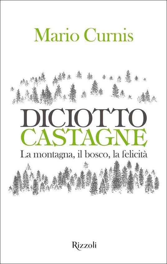 Diciotto castagne. La montagna, il bosco, la felicità. Ediz. illustrata - Mario Curnis - copertina