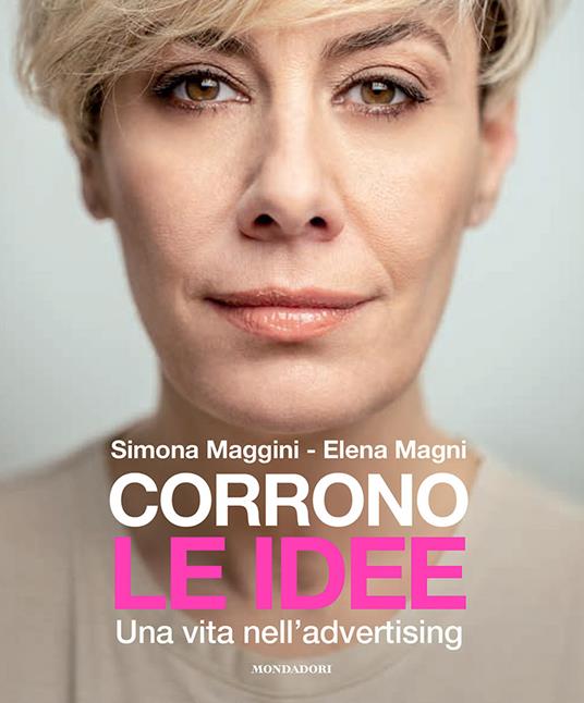 Corrono le idee. Una vita nell'advertising - Simona Maggini,Elena Magni - copertina