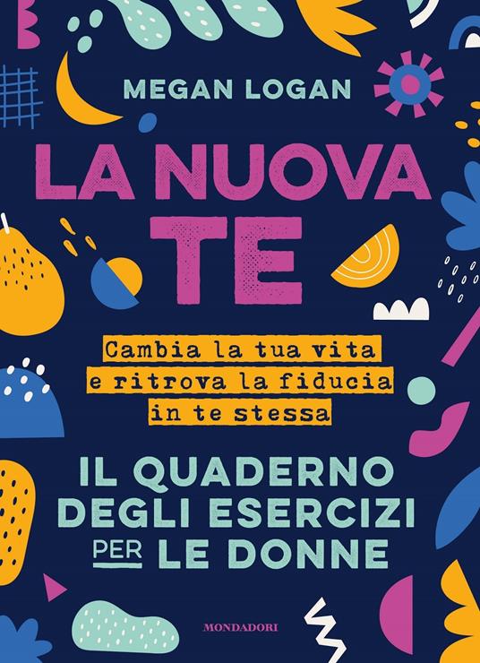 La nuova te. Cambia la tua vita e ritrova la fiducia in te stessa. Il quaderno degli esercizi per le donne - Megan Logan - copertina
