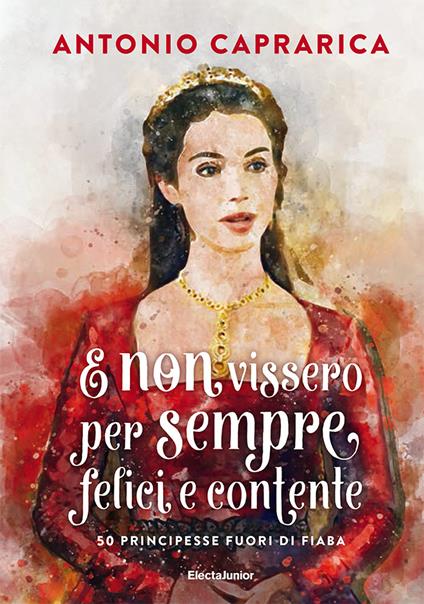 E non vissero per sempre felici e contente. 50 principesse fuori di fiaba - Antonio Caprarica - copertina