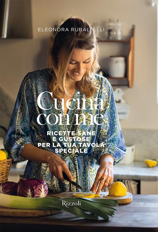 Cucina con me. Ricette sane e gustose per la tua tavola speciale. Ediz. illustrata - Eleonora Rubaltelli - copertina