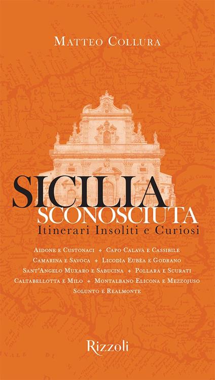 Sicilia sconosciuta. Itinerari insoliti e curiosi. Ediz. a colori - Matteo Collura - copertina