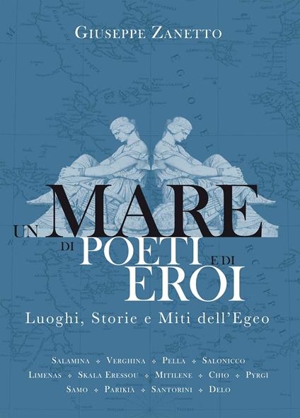 Un mare di poeti e di eroi. Luoghi, storie e miti dell'Egeo. Ediz. illustrata - Giuseppe Zanetto - copertina