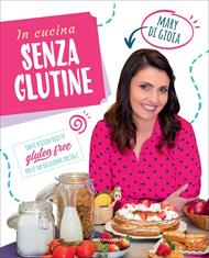 In cucina senza glutine. Tante sfiziose ricette gluten free per le tue occasioni speciali