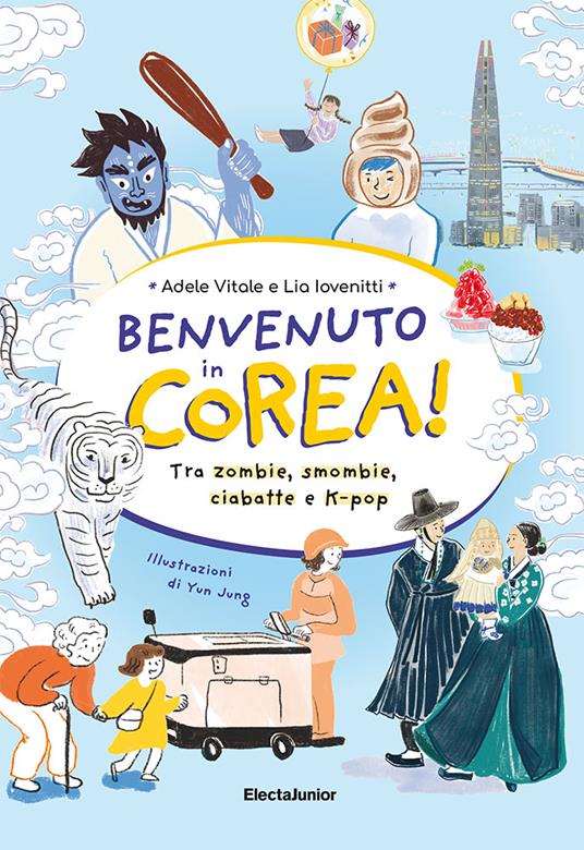 Benvenuto in Corea. Tra zombie, smombie, ciabatte e K-pop - Adele Vitale,Lia Iovenitti - copertina