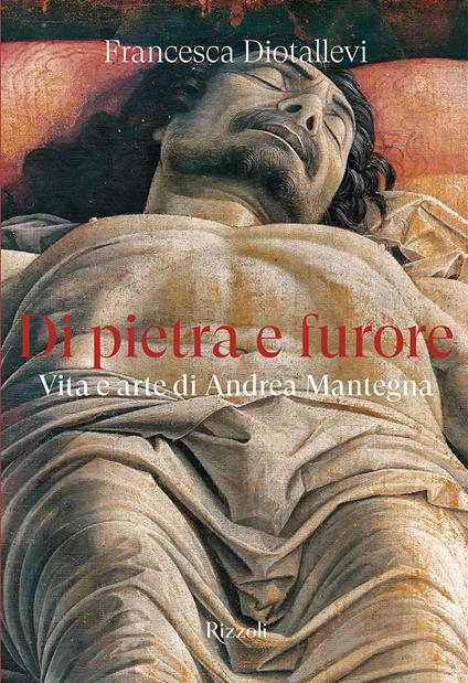 Di pietra e furore. Vita e arte di Andrea Mantegna - Francesca Diotallevi - copertina