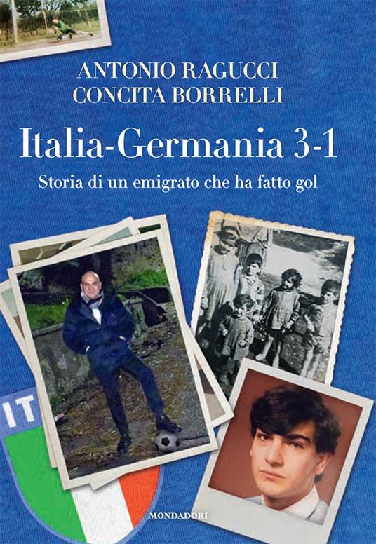 Italia Germania 3-1. Storia di un emigrato che ha fatto gol - Antonio Ragucci,Concita Borrelli - copertina