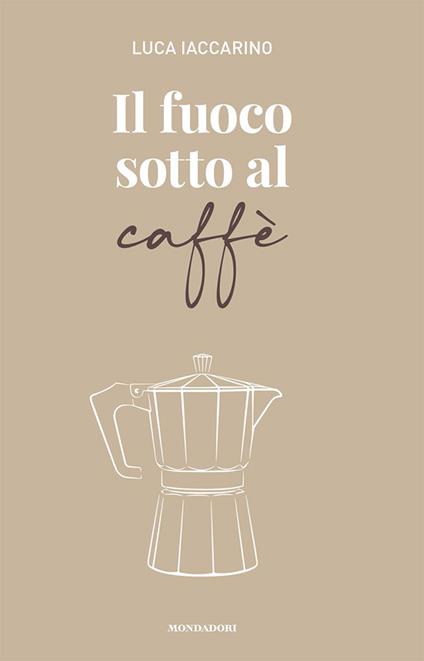 Il fuoco sotto al caffè - Luca Iaccarino - copertina