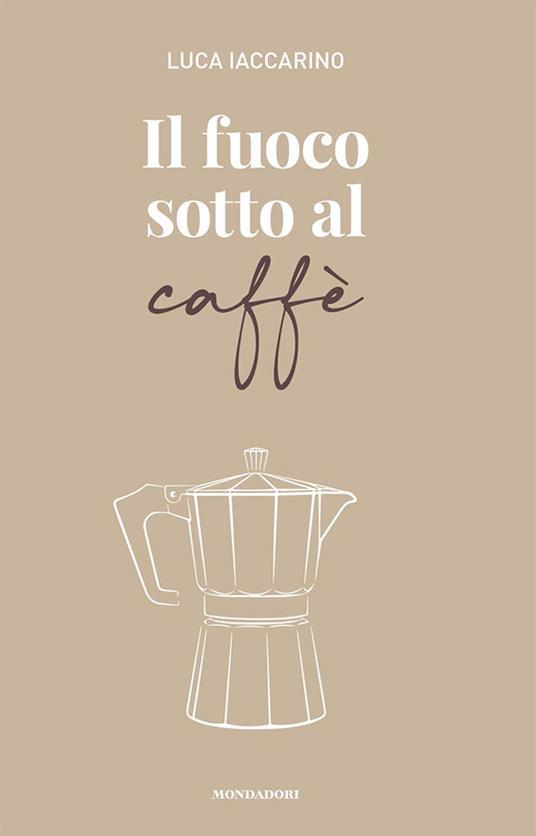 Il fuoco sotto al caffè - Luca Iaccarino - copertina