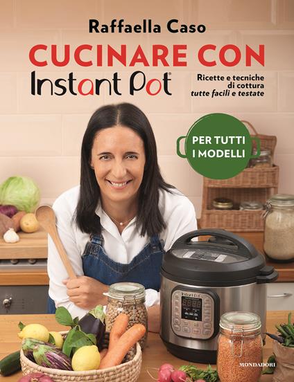 Cucinare con Instant Pot. Ricette e tecniche di cottura tutte facili e testate - Raffaella Caso - copertina