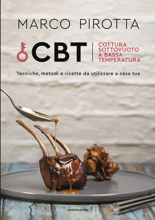 CBT. Cottura sottovuoto a bassa temperatura. Tecniche, metodi e ricette da utilizzare a casa tua - Marco Pirotta - copertina