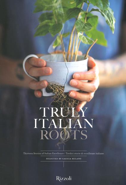 Truly Italian roots. Thirteen stories of Italian excellence-Tredici storie di eccellenze italiane. Ediz. a colori - copertina