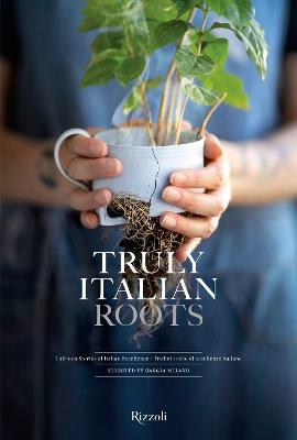 Truly Italian Roots: Thirteen Stories of Italian Excellence - Laura Maggi,Stefania Giorgi - cover